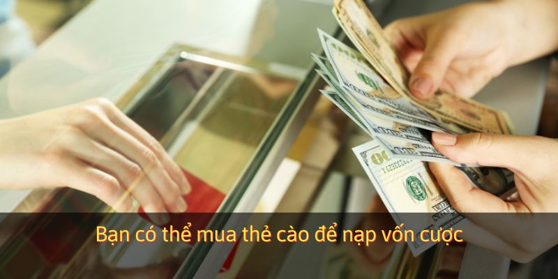 Bạn có thể mua thẻ cào để nạp vốn cược
