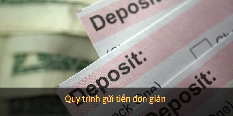 Quy trình gửi tiền đơn giản