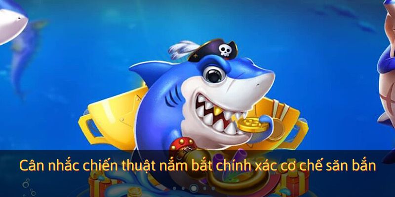 Cân nhắc chiến thuật nắm bắt chính xác cơ chế săn bắn