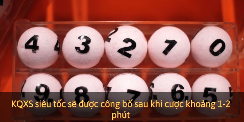 KQXS siêu tốc sẽ được công bố sau khi cược khoảng 1-2 phút