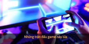 Những trận đấu game nảy lửa