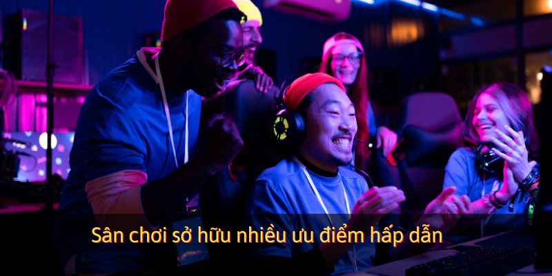 Sân chơi sở hữu nhiều ưu điểm hấp dẫn