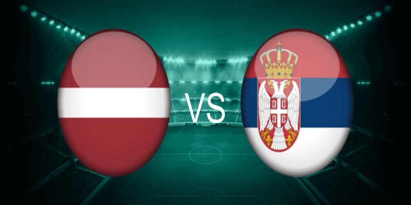 Soi Kèo Latvia vs Serbia